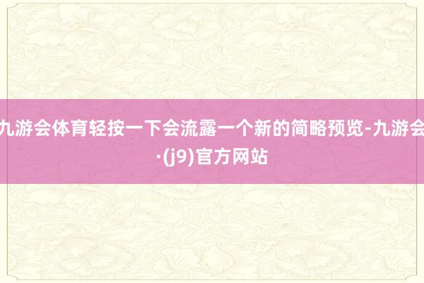 九游会体育轻按一下会流露一个新的简略预览-九游会·(j9)官方网站