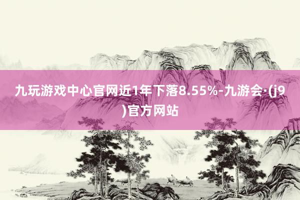 九玩游戏中心官网近1年下落8.55%-九游会·(j9)官方网站