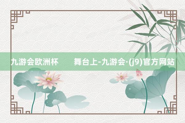 九游会欧洲杯       舞台上-九游会·(j9)官方网站