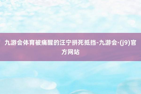 九游会体育被痛醒的汪宁拼死抵挡-九游会·(j9)官方网站