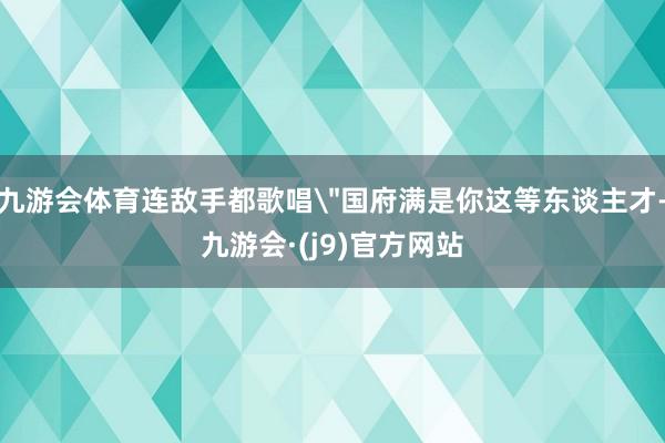 九游会体育连敌手都歌唱