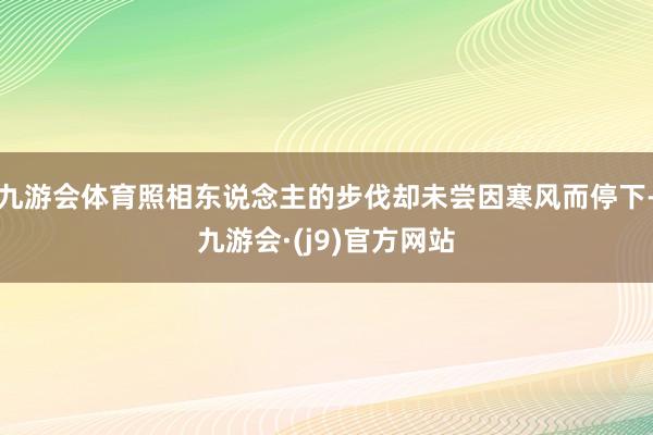 九游会体育照相东说念主的步伐却未尝因寒风而停下-九游会·(j9)官方网站