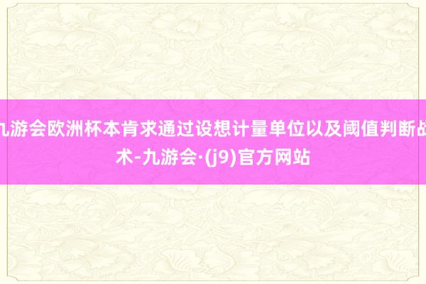 九游会欧洲杯本肯求通过设想计量单位以及阈值判断战术-九游会·(j9)官方网站